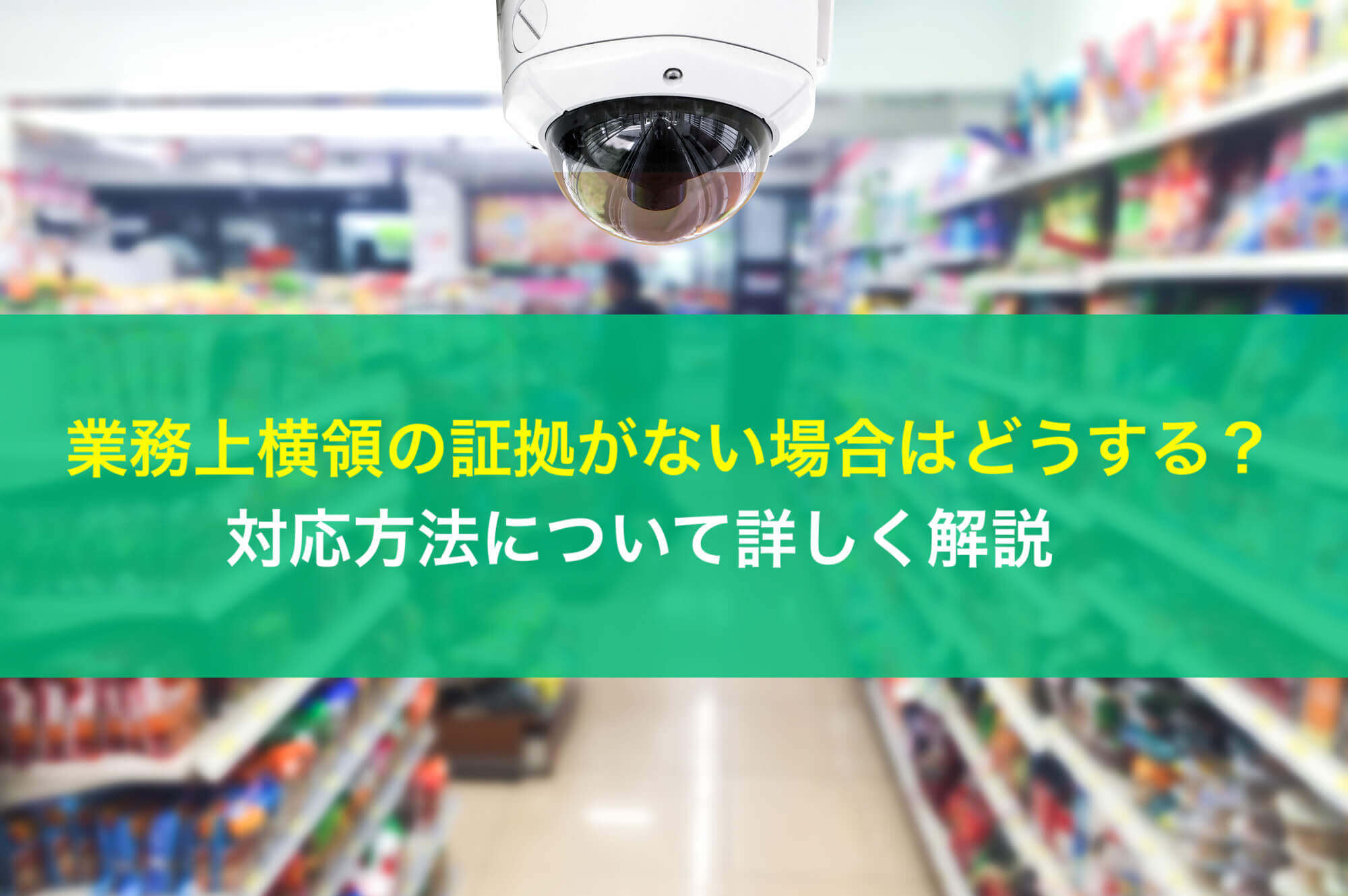 業務上横領の証拠がない場合はどうする？対応方法について詳しく解説