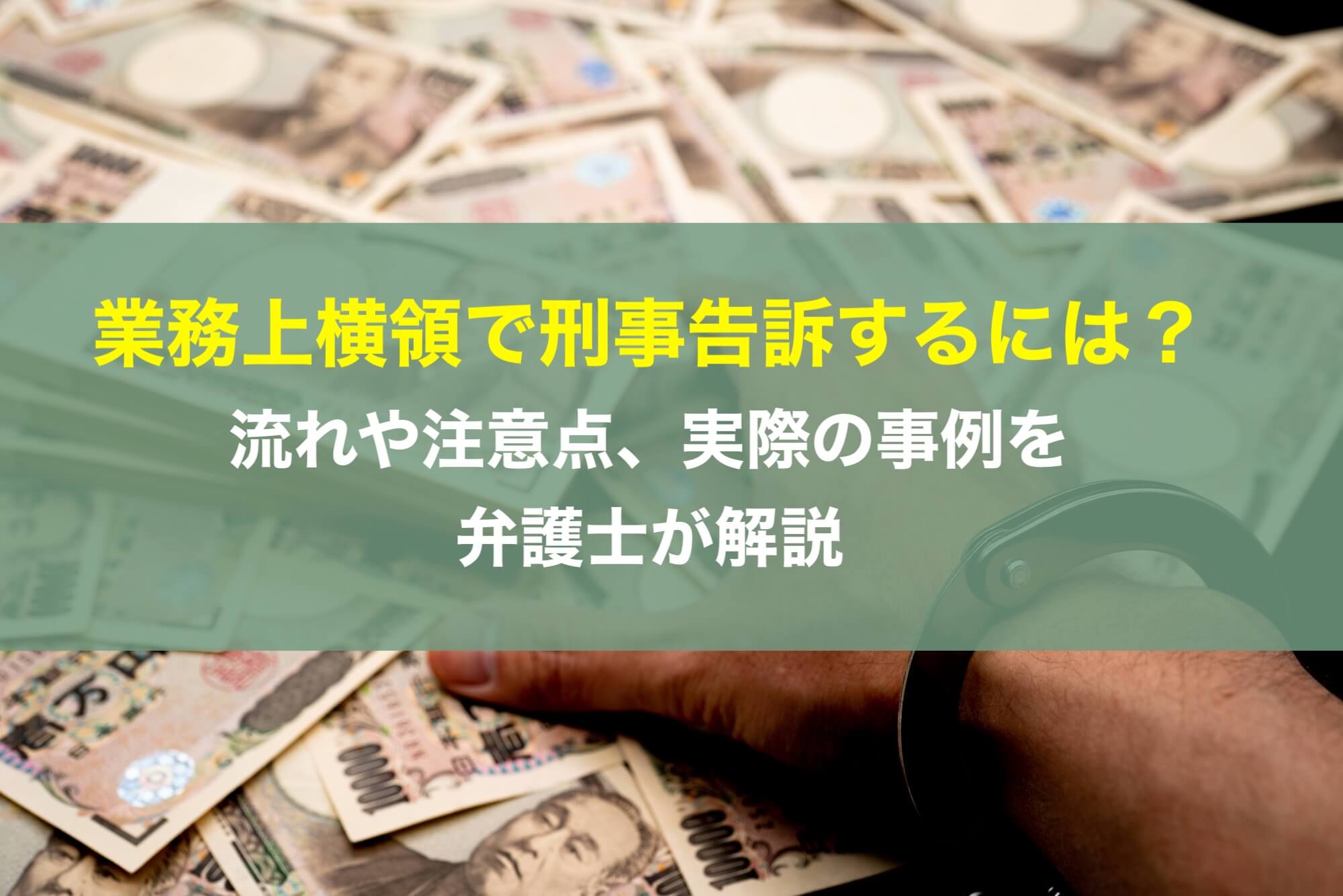 業務上横領で刑事告訴するには？流れや注意点、実際の事例を弁護士が解説